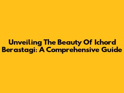 Unveiling The Beauty Of Ichord Berastagi: A Comprehensive Guide