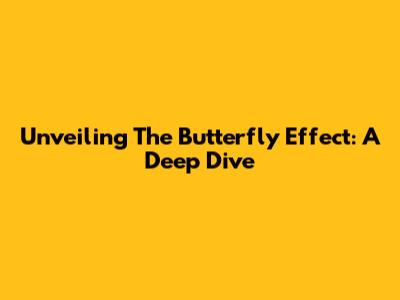 Unveiling The Butterfly Effect: A Deep Dive