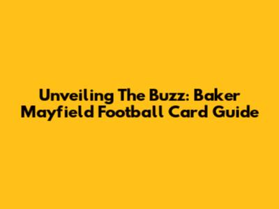 Unveiling The Buzz: Baker Mayfield Football Card Guide