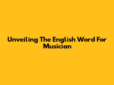 Unveiling The English Word For Musician