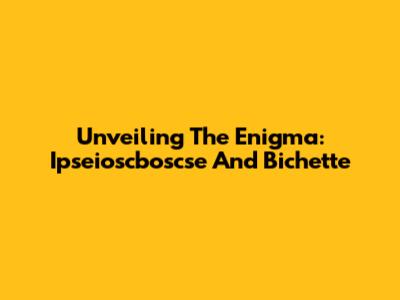 Unveiling The Enigma: Ipseioscboscse And Bichette