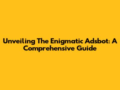 Unveiling The Enigmatic Adsbot: A Comprehensive Guide