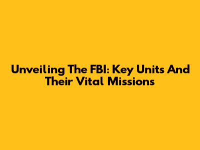 Unveiling The FBI: Key Units And Their Vital Missions