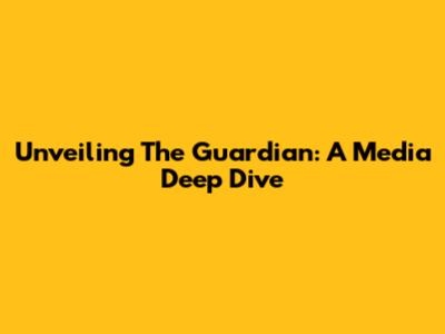 Unveiling The Guardian: A Media Deep Dive