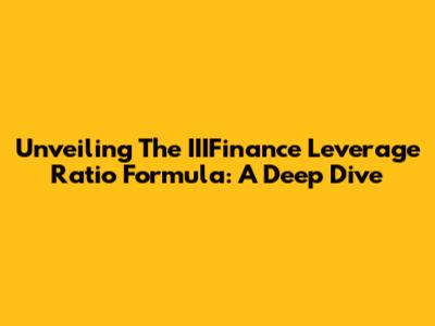 Unveiling The IIIFinance Leverage Ratio Formula: A Deep Dive
