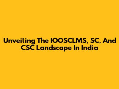 Unveiling The IOOSCLMS, SC, And CSC Landscape In India