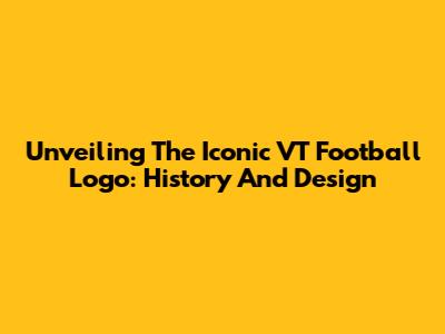 Unveiling The Iconic VT Football Logo: History And Design