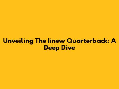 Unveiling The Iinew Quarterback: A Deep Dive