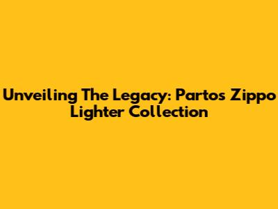 Unveiling The Legacy: Parto's Zippo Lighter Collection