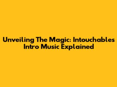 Unveiling The Magic: 'Intouchables' Intro Music Explained