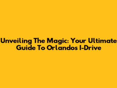 Unveiling The Magic: Your Ultimate Guide To Orlando's I-Drive