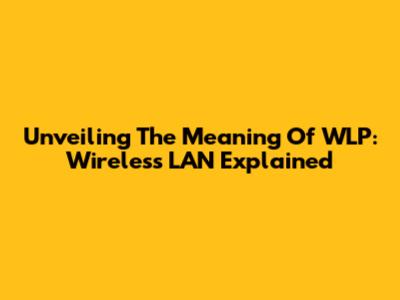 Unveiling The Meaning Of WLP: Wireless LAN Explained