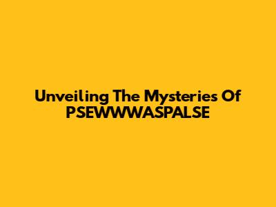 Unveiling The Mysteries Of PSEWWWASPALSE