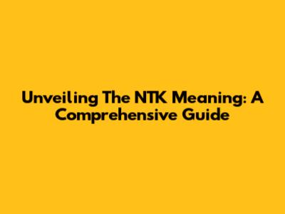 Unveiling The NTK Meaning: A Comprehensive Guide