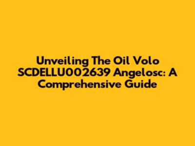 Unveiling The Oil Volo SCDELLU002639 Angelosc: A Comprehensive Guide