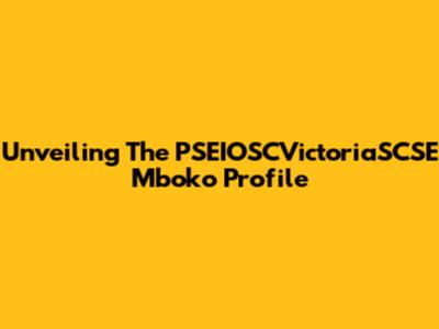 Unveiling The PSEIOSCVictoriaSCSE Mboko Profile