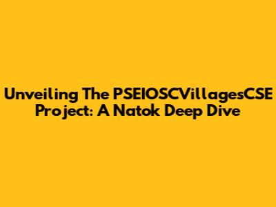 Unveiling The PSEIOSCVillagesCSE Project: A Natok Deep Dive