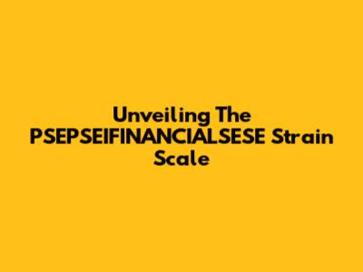 Unveiling The PSEPSEIFINANCIALSESE Strain Scale