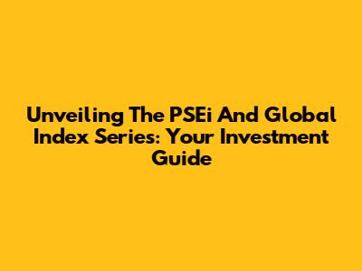Unveiling The PSEi And Global Index Series: Your Investment Guide