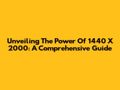 Unveiling The Power Of 1440 X 2000: A Comprehensive Guide