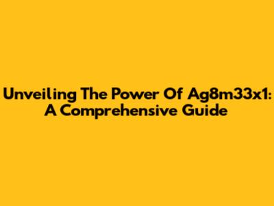 Unveiling The Power Of Ag8m33x1: A Comprehensive Guide