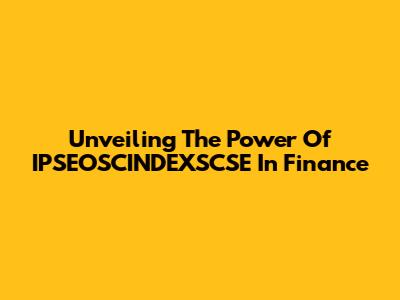 Unveiling The Power Of IPSEOSCINDEXSCSE In Finance