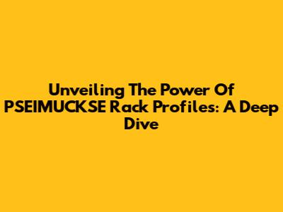 Unveiling The Power Of PSEIMUCKSE Rack Profiles: A Deep Dive