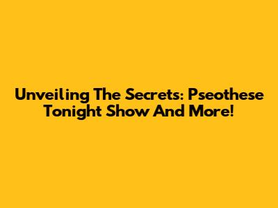 Unveiling The Secrets: Pseothese Tonight Show And More!