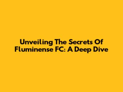 Unveiling The Secrets Of Fluminense FC: A Deep Dive