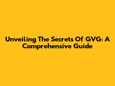 Unveiling The Secrets Of GVG: A Comprehensive Guide