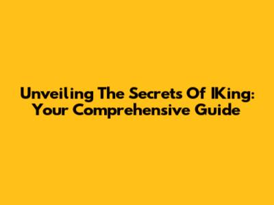 Unveiling The Secrets Of IKing: Your Comprehensive Guide