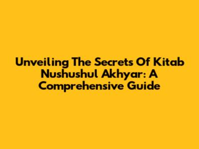 Unveiling The Secrets Of Kitab Nushushul Akhyar: A Comprehensive Guide