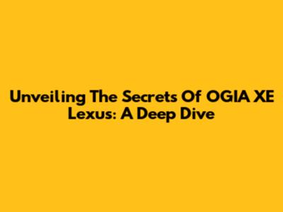 Unveiling The Secrets Of OGIA XE Lexus: A Deep Dive