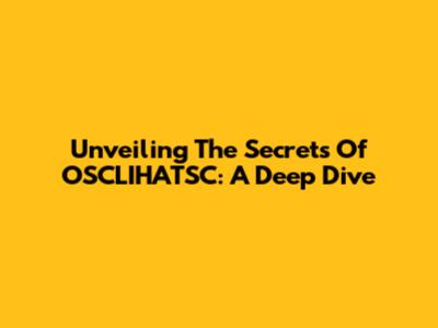 Unveiling The Secrets Of OSCLIHATSC: A Deep Dive
