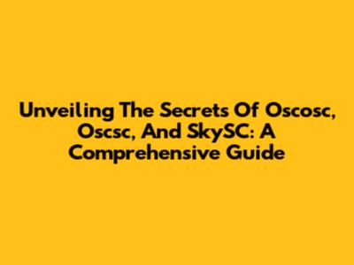 Unveiling The Secrets Of Oscosc, Oscsc, And SkySC: A Comprehensive Guide