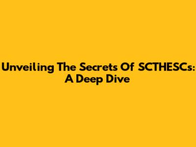 Unveiling The Secrets Of SCTHESCs: A Deep Dive