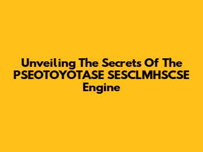 Unveiling The Secrets Of The PSEOTOYOTASE SESCLMHSCSE Engine