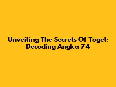 Unveiling The Secrets Of Togel: Decoding Angka 74