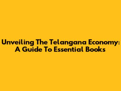Unveiling The Telangana Economy: A Guide To Essential Books