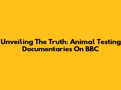 Unveiling The Truth: Animal Testing Documentaries On BBC