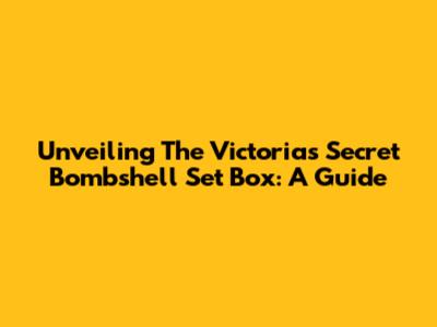 Unveiling The Victoria's Secret Bombshell Set Box: A Guide