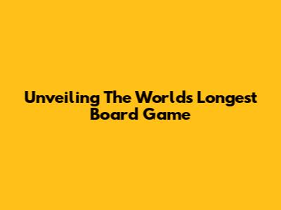 Unveiling The World's Longest Board Game