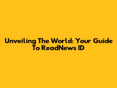Unveiling The World: Your Guide To ReadNews ID