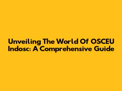 Unveiling The World Of OSCEU Indosc: A Comprehensive Guide