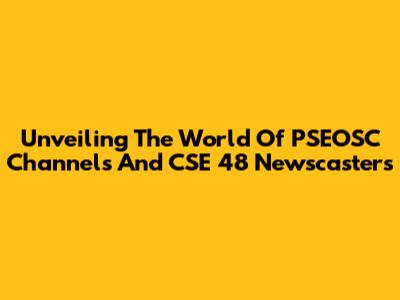 Unveiling The World Of PSEOSC Channels And CSE 48 Newscasters