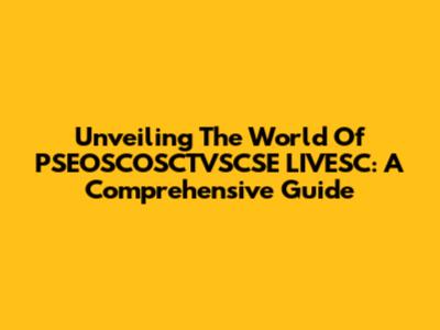 Unveiling The World Of PSEOSCOSCTVSCSE LIVESC: A Comprehensive Guide
