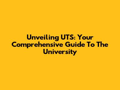 Unveiling UTS: Your Comprehensive Guide To The University