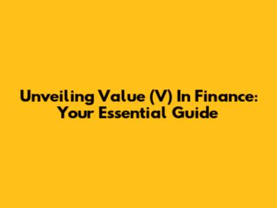 Unveiling Value (V) In Finance: Your Essential Guide