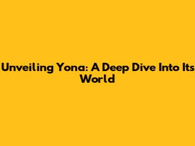 Unveiling Yona: A Deep Dive Into Its World
