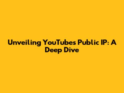 Unveiling YouTube's Public IP: A Deep Dive